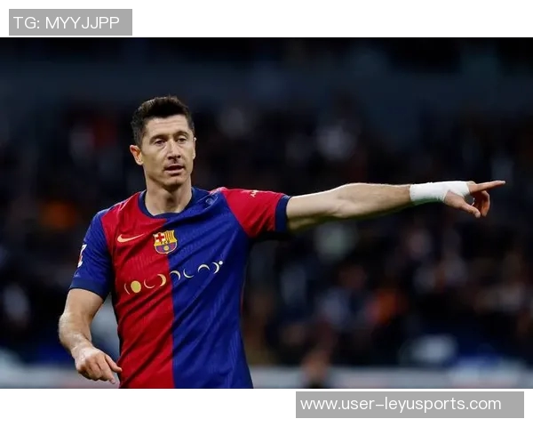 莱万专注巴萨争冠沙特对其兴趣依旧浓厚